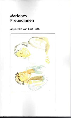 Marlenes Freundinnen: Aquarelle von Grit Roth: Auquarelle von Grith Roth (Philosophische Praxis)