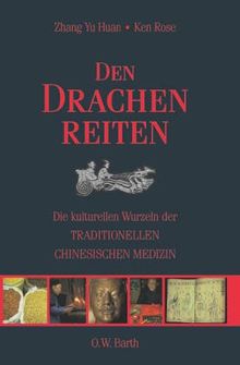 Den Drachen reiten: Die kulturellen Wurzeln der traditionellen chinesischen Medizin