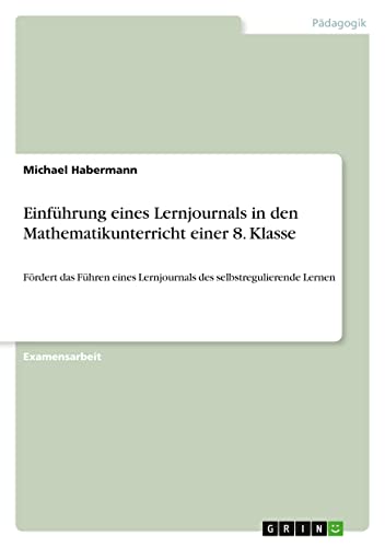 Einführung eines Lernjournals in den Mathematikunterricht einer 8. Klasse: Fördert das Führen eines Lernjournals des selbstregulierende Lernen