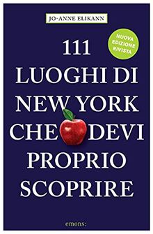 111 Luoghi di New York che devi proprio scoprire: Una nuova edizione, rivista e aggiornata