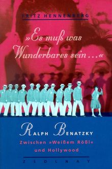 Es muß was Wunderbares sein: Ralph Benatzky - Zwischen "Weißem Rössl" und Hollywood