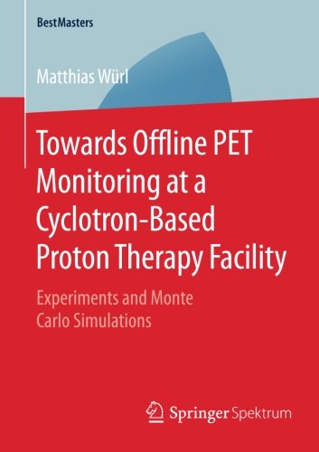 Towards Offline PET Monitoring at a Cyclotron-Based Proton Therapy Facility: Experiments and Monte Carlo Simulations (BestMasters)