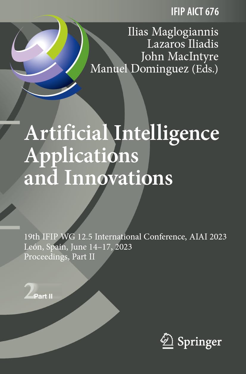 Artificial Intelligence Applications and Innovations: 19th IFIP WG 12.5 International Conference, AIAI 2023, León, Spain, June 14–17, 2023, ... and Communication Technology, 676, Band 676)