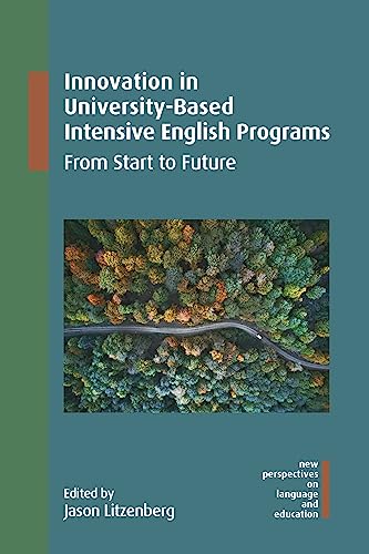 Innovation in University-Based Intensive English Programs: From Start to Future (New Perspectives on Language and Education, 116)