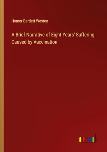 A Brief Narrative of Eight Years' Suffering Caused by Vaccination