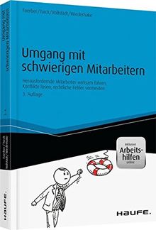 Umgang mit schwierigen Mitarbeitern - inkl. Arbeitshilfen online: Herausfordernde Mitarbeiter wirksam führen, Konflikte lösen, rechtliche Fehler vermeiden (Haufe Praxisratgeber)