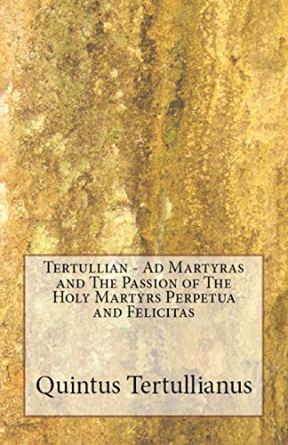 Ad Martyras and The Passion of The Holy Martyrs Perpetua and Felicitas (Lighthouse Church Fathers, Band 78)