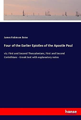 Four of the Earlier Epistles of the Apostle Paul: viz. First and Second Thessalonians, First and Second Corinthians - Greek text with explanatory notes