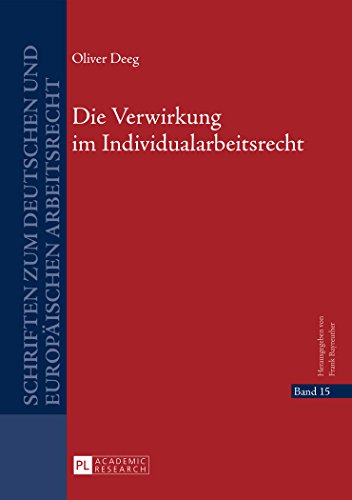 Die Verwirkung im Individualarbeitsrecht (Schriften zum deutschen und europäischen Arbeitsrecht)