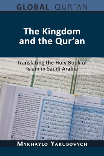 The Kingdom and the Qur'an: Translating the Holy Book of Islam in Saudi Arabia (The Global Qur'an)