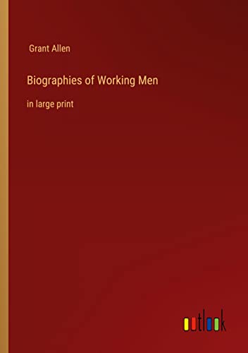 Biographies of Working Men: in large print