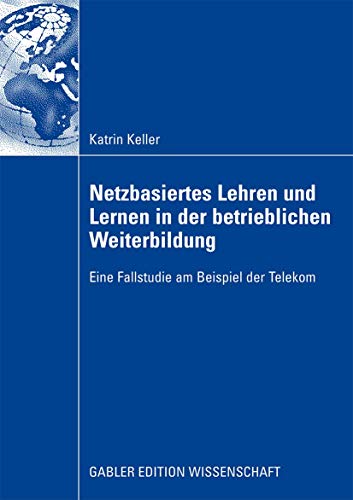 Netzbasiertes Lehren und Lernen in der betrieblichen Weiterbildung: Eine Fallstudie am Beispiel der Telekom