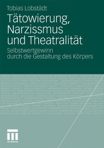 Tätowierung, Narzissmus Und Theatralität: Selbstwertgewinn durch die Gestaltung des Körpers (German Edition)