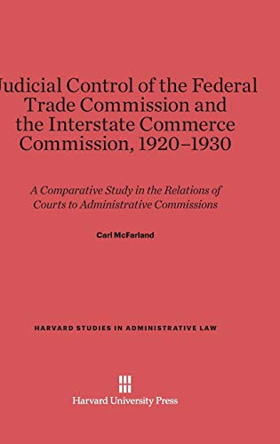 Judicial Control of the Federal Trade Commission and the Interstate Commerce Commission, 1920-1930: A Comparative Study in the Relations of Courts to ... Studies in Administrative Law, Band 5)