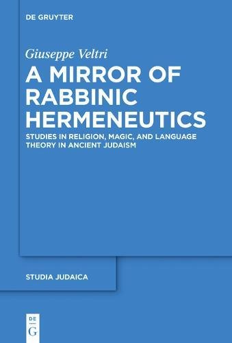 A Mirror of Rabbinic Hermeneutics: Studies in Religion, Magic, and Language Theory in Ancient Judaism (Studia Judaica, Band 82)