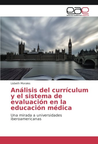 Análisis del currículum y el sistema de evaluación en la educación médica: Una mirada a universidades iberoamericanas