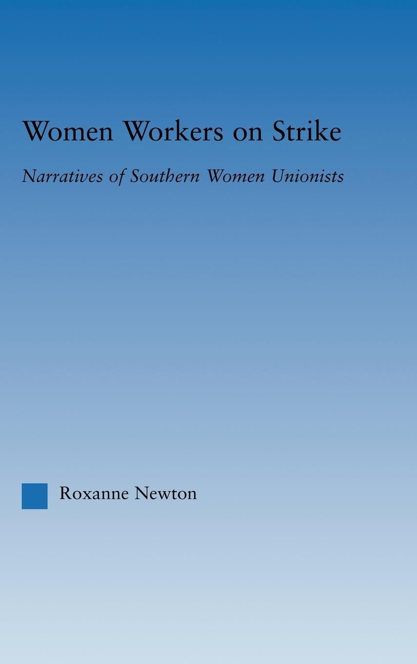Women Workers on Strike: Narratives of Southern Women Unionists (Studies in American Popular History And Culture)