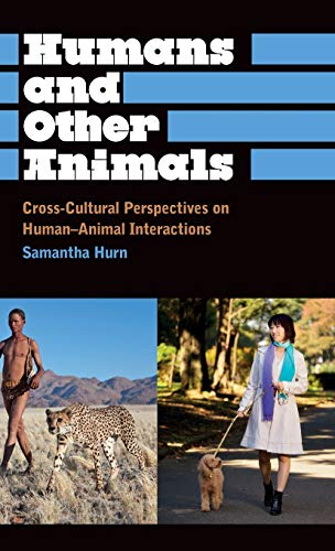 Humans and Other Animals: Cross-Cultural Perspectives on Human-Animal Interactions (Anthropology, Culture and Society)