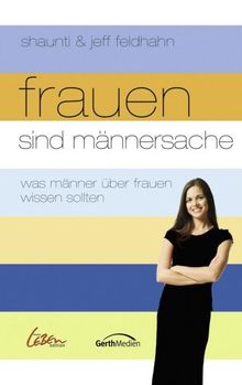 Frauen sind Männersache: Was Männer über Frauen wissen sollten von Shaunti  Feldhahn