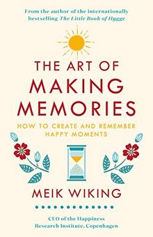 The Art of Making Memories: How to Create and Remember Happy Moments