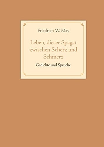 Leben, dieser Spagat zwischen Scherz und Schmerz: Gedichte und Sprüche