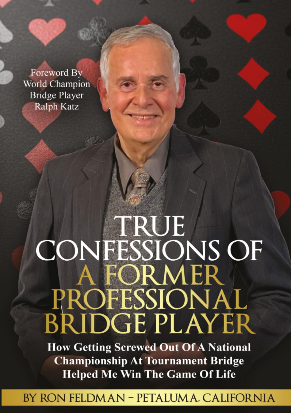 True Confessions Of A Former Professional Bridge Player: How Getting Screwed Out Of A National Championship At Tournament Bridge Helped Me Win The Game Of Life