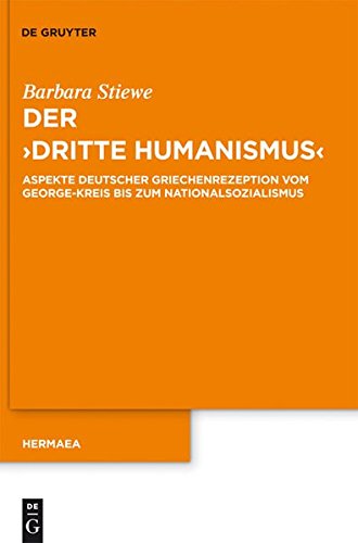 Der Dritte Humanismus: Aspekte deutscher Griechenrezeption vom George-Kreis bis zum Nationalsozialismus (Hermaea. Neue Folge, Band 123)