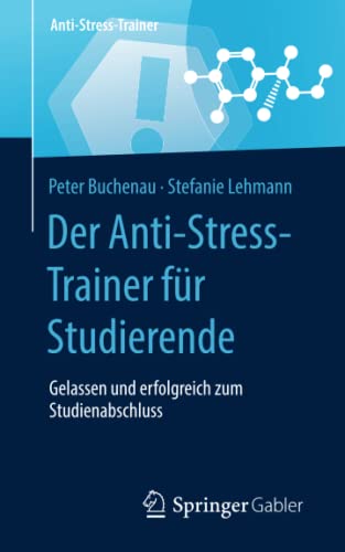 Der Anti-Stress-Trainer für Studierende: Gelassen und erfolgreich zum Studienabschluss