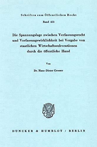 Die Spannungslage zwischen Verfassungsrecht und Verfassungswirklichkeit bei Vergabe von staatlichen Wirtschaftssubventionen durch die öffentliche Hand. (Schriften zum Öffentlichen Recht)