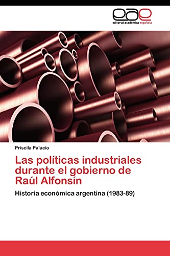 Las políticas industriales durante el gobierno de Raúl Alfonsín: Historia económica argentina (1983-89)