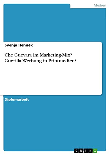 Che Guevara im Marketing-Mix? Guerilla-Werbung in Printmedien?: Diplomarbeit
