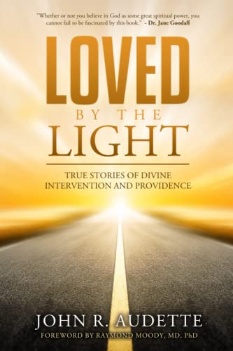 LOVED BY THE LIGHT: TRUE STORIES OF DIVINE INTERVENTION AND PROVIDENCE