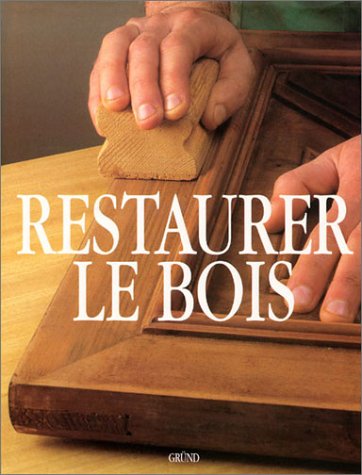 Restaurer Le Bois (artisanat Et Tr)