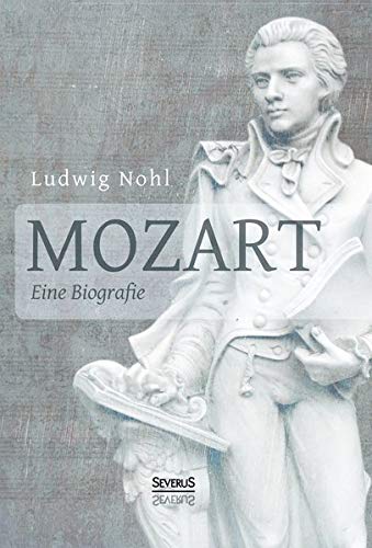 Mozart. Eine Biografie: Mit Briefen und nacherzählten Dialogen vom Musikwissenschaftler Ludwig Nohl
