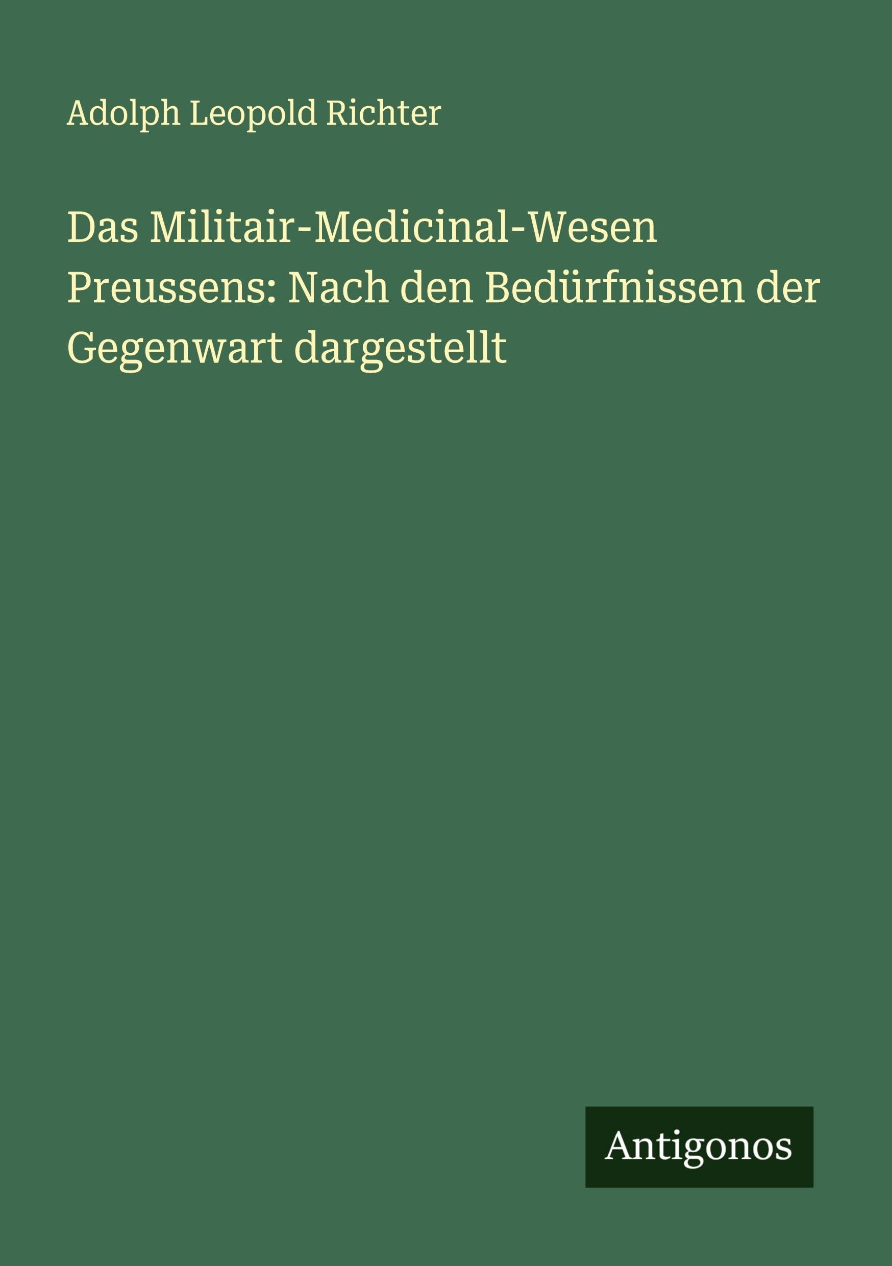 Das Militair-Medicinal-Wesen Preussens: Nach den Bedürfnissen der Gegenwart dargestellt