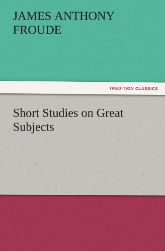 Short Studies on Great Subjects (TREDITION CLASSICS)