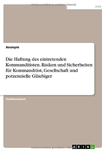 Die Haftung des eintretenden Kommanditisten. Risiken und Sicherheiten für Kommanditist, Gesellschaft und potzenzielle Gläubiger