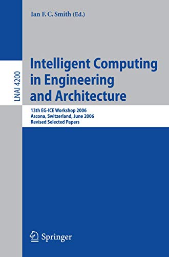 Intelligent Computing in Engineering and Architecture: 13th EG-ICE Workshop 2006, Ascona, Switzerland, June 25-30, 2006, Revised Selected Papers (Lecture Notes in Computer Science (4200), Band 4200)