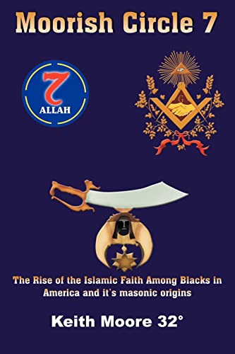 Keith Moore Moorish Circle 7, The Rise Of The Islamic Faith Among Blacks In America And It's Masonic Origins