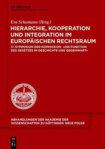 Hierarchie, Kooperation und Integration im Europäischen Rechtsraum: 17. Symposion der Kommission Die Funktion des Gesetzes in Geschichte und ... zu Göttingen. Neue Folge, Band 38)