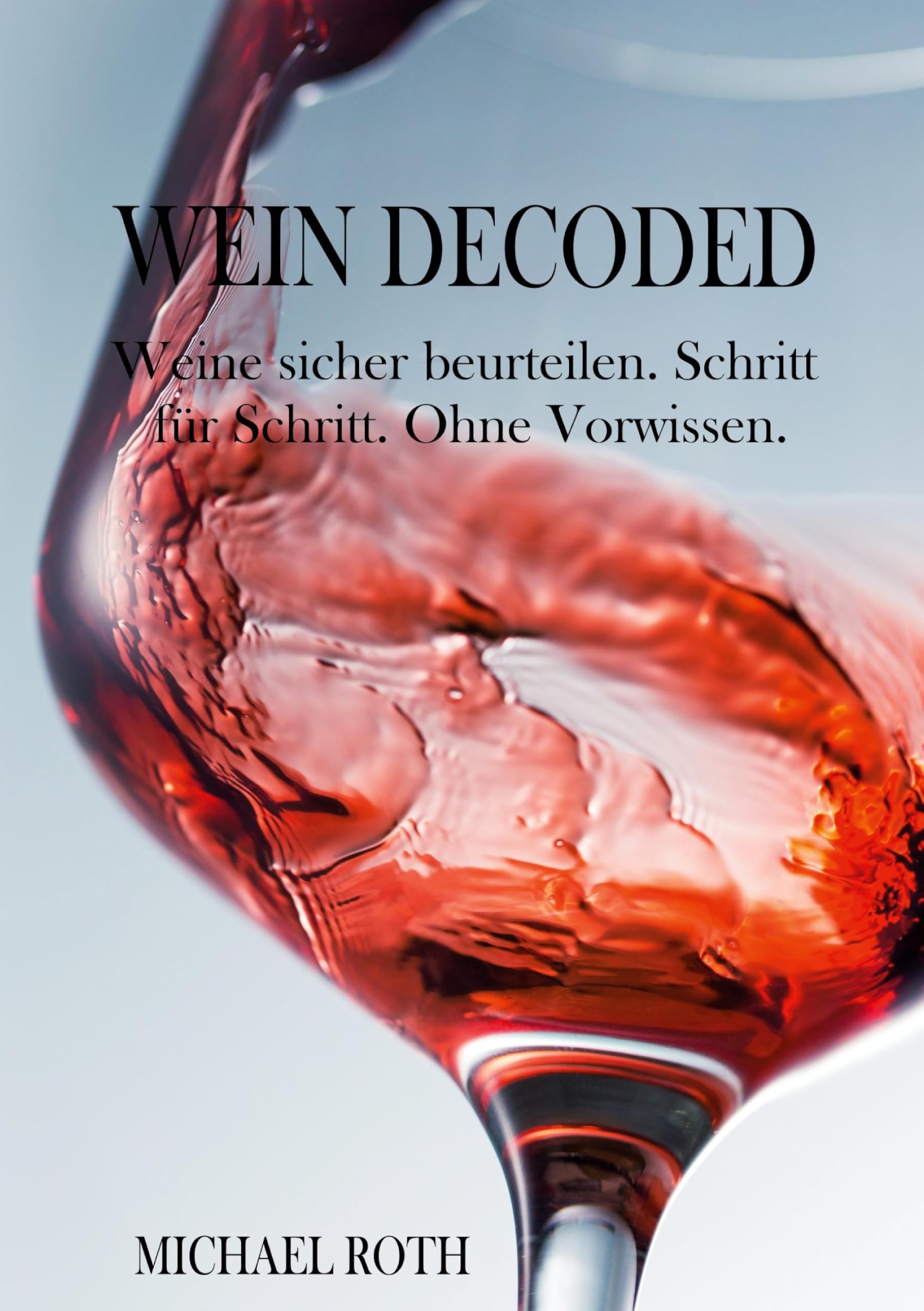 Wein Decoded: Weine sicher beurteilen. Schritt für Schritt. Ohne Vorwissen.