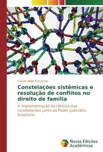 Constelações sistêmicas e resolução de conflitos no direito de família: A implementação da técnica das constelações junto ao Poder Judiciário brasileiro