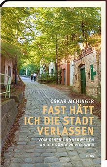Fast hätt ich die Stadt verlassen: Vom Gehen und Verweilen an den Rändern von Wien