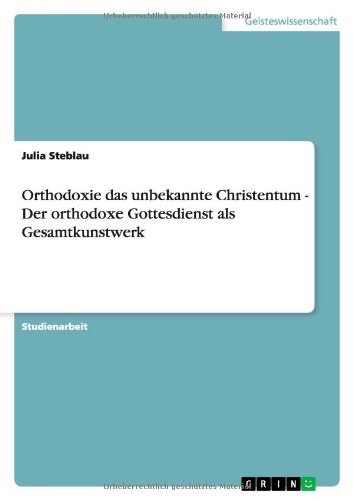 Orthodoxie das unbekannte Christentum - Der orthodoxe Gottesdienst als Gesamtkunstwerk