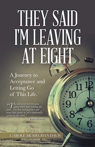They Said I was Leaving at Eight: A Journey to Acceptance and Letting Go of This Life.