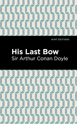 His Last Bow: Some Reminiscences of Sherlock Holmes (Mint Editions―Crime, Thrillers and Detective Work)