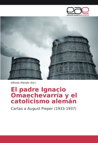 El padre Ignacio Omaechevarría y el catolicismo alemán: Cartas a August Pieper (1933-1937)
