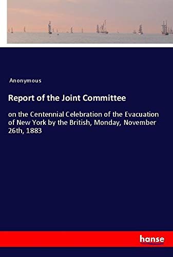 Report of the Joint Committee: on the Centennial Celebration of the Evacuation of New York by the British, Monday, November 26th, 1883