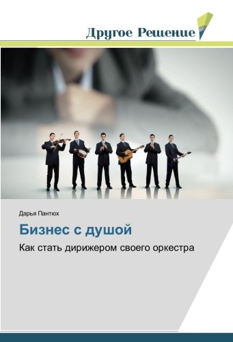 Бизнес с душой: Как стать дирижером своего оркестра: Kak stat' dirizherom svoego orkestra
