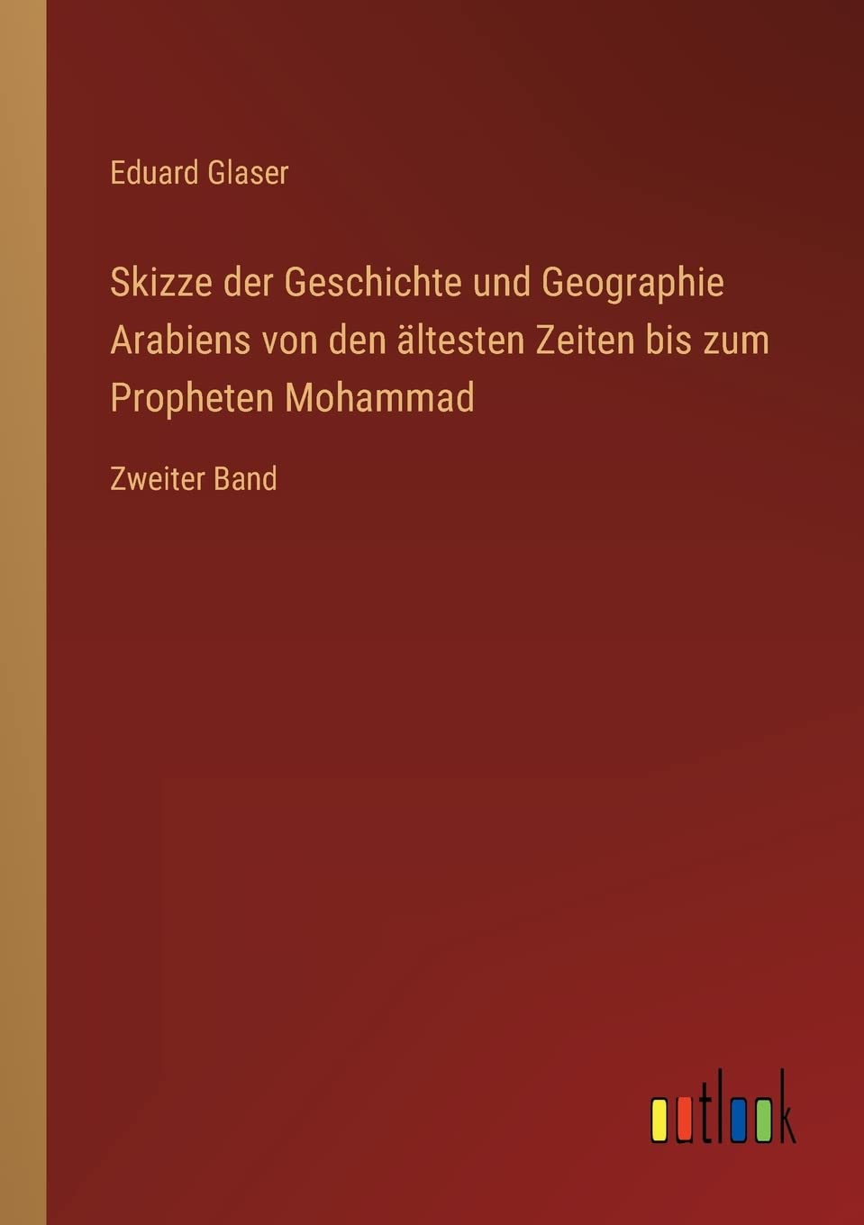 Skizze der Geschichte und Geographie Arabiens von den ältesten Zeiten bis zum Propheten Mohammad: Zweiter Band
